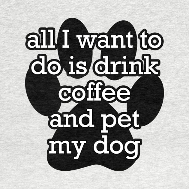 All I want to do is drink coffee and pet my dog by gillianembers